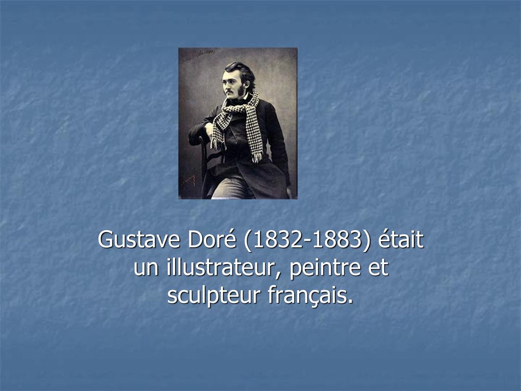 Gustave Doré ( ) était un illustrateur, peintre et sculpteur français.