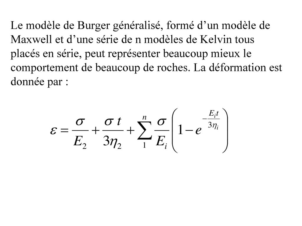Le modèle de Burger généralisé, formé d’un modèle de Maxwell et d’une série de n modèles de Kelvin tous placés en série, peut représenter beaucoup mieux le comportement de beaucoup de roches.