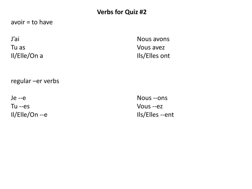 Verbs for Quiz #2 avoir = to have. J’ai Nous avons. Tu as Vous avez. Il/Elle/On a Ils/Elles ont.