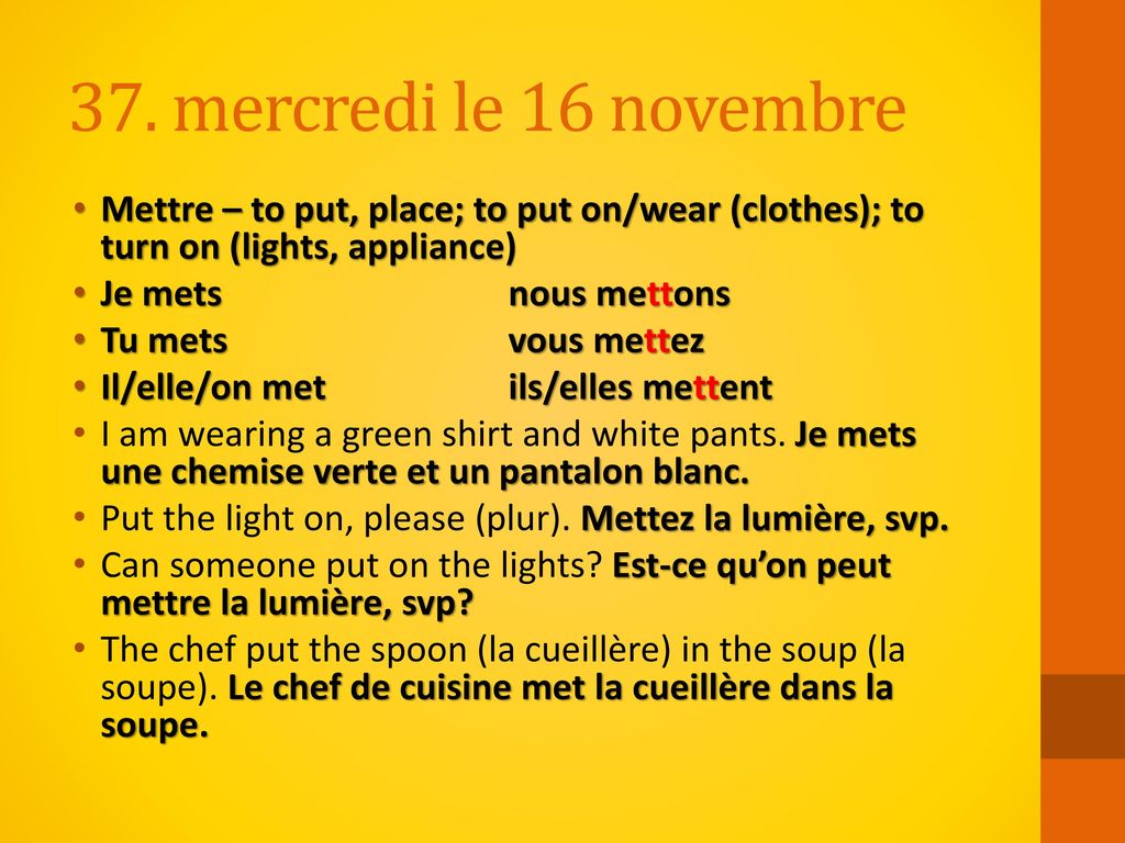 37. mercredi le 16 novembre Mettre – to put, place; to put on/wear (clothes); to turn on (lights, appliance)