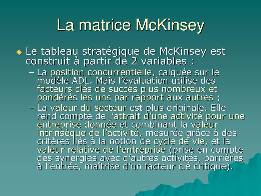 La matrice McKinsey Le tableau stratégique de McKinsey est construit à partir de 2 variables :