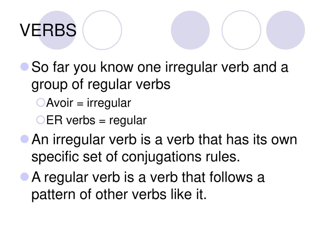 VERBS So far you know one irregular verb and a group of regular verbs