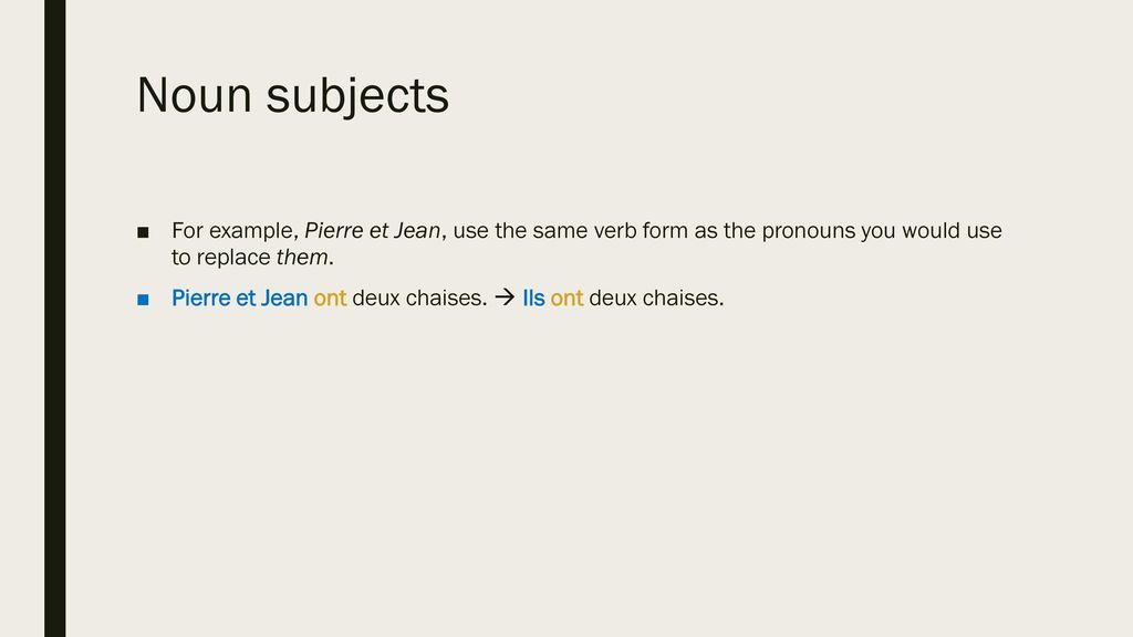 Noun subjects For example, Pierre et Jean, use the same verb form as the pronouns you would use to replace them.