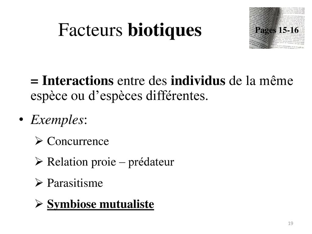 Facteurs biotiques Pages = Interactions entre des individus de la même espèce ou d’espèces différentes.