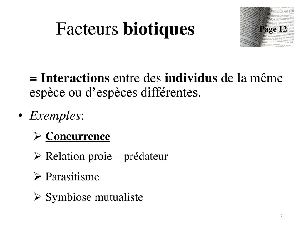 Facteurs biotiques Page 12. = Interactions entre des individus de la même espèce ou d’espèces différentes.