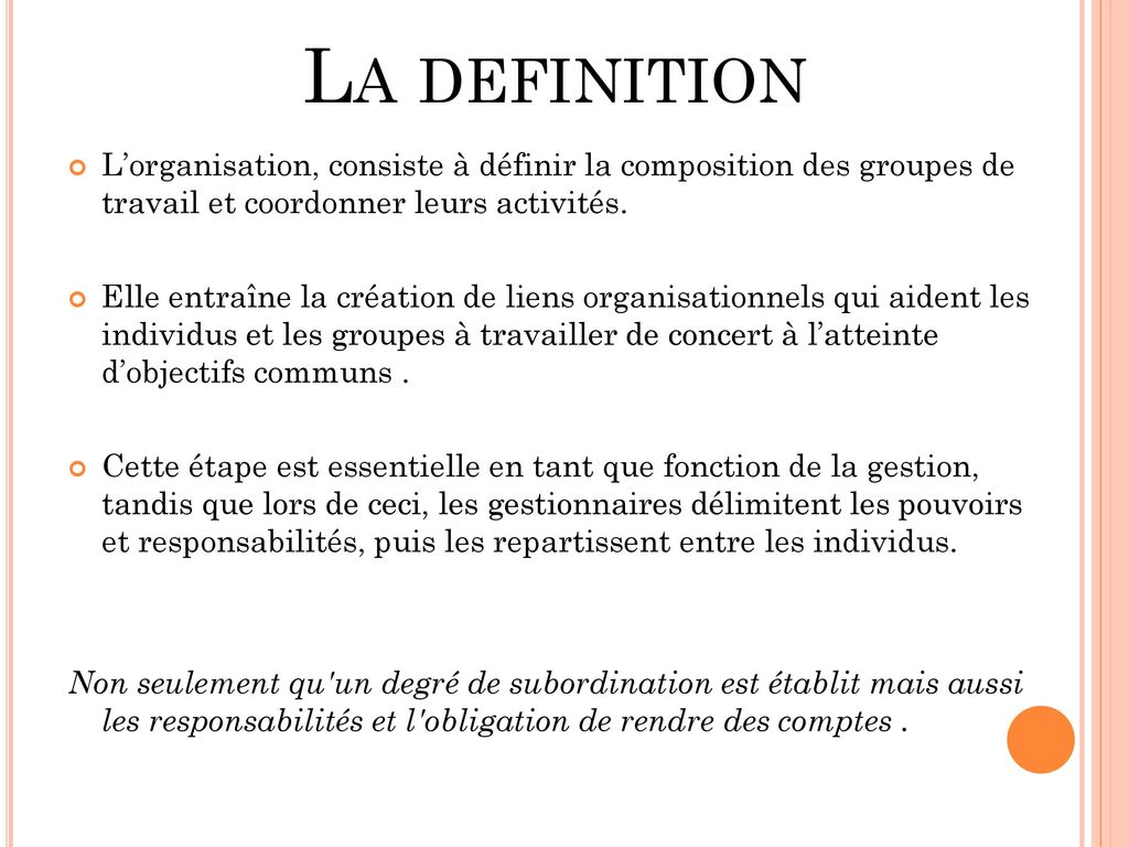 La definition L’organisation, consiste à définir la composition des groupes de travail et coordonner leurs activités.