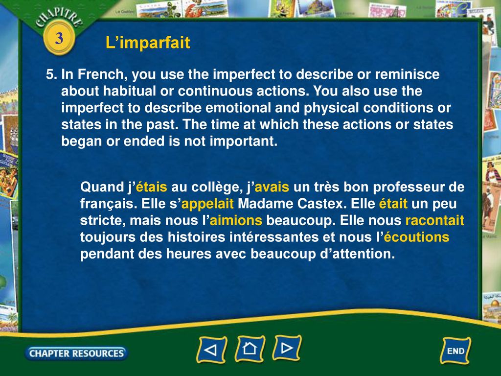 L’imparfait 5. In French, you use the imperfect to describe or reminisce. about habitual or continuous actions. You also use the.