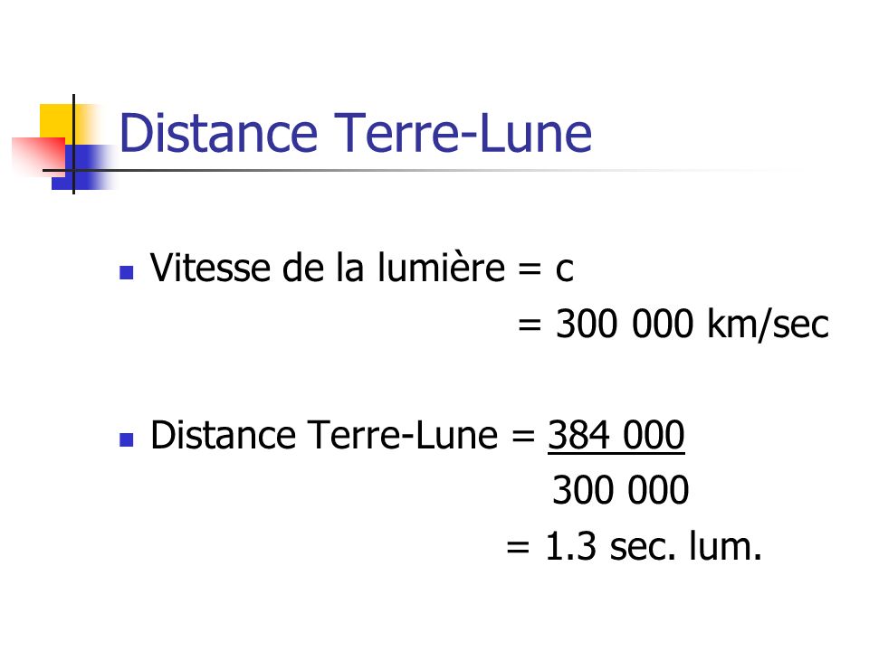 Distance Terre-Lune Vitesse de la lumière = c = km/sec