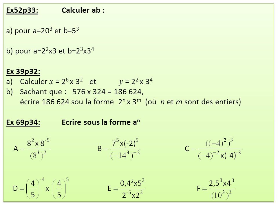 Ex52p33: Calculer ab : a) pour a=203 et b=53. b) pour a=22x3 et b=23x34. Ex 39p32: Calculer x = 26 x 32 et y = 22 x 34.