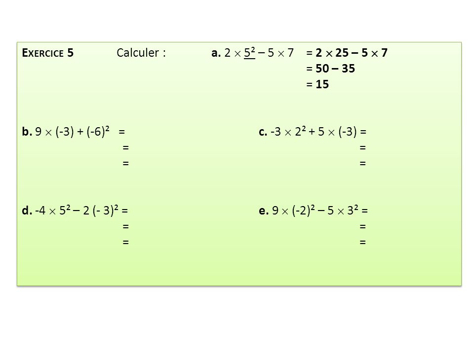 Exercice 5 Calculer : a. 2  5² – 5  7 = 2  25 – 5  7