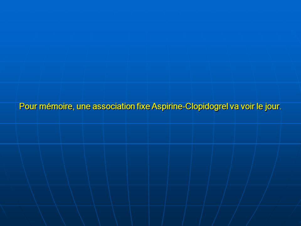 Pour mémoire, une association fixe Aspirine-Clopidogrel va voir le jour.