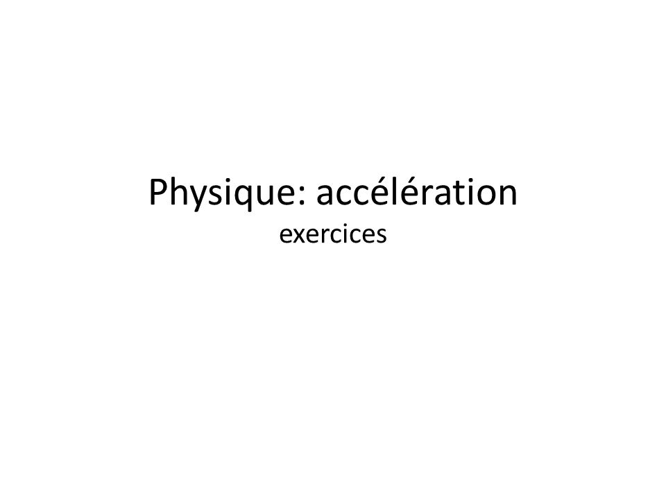 Physique: accélération exercices