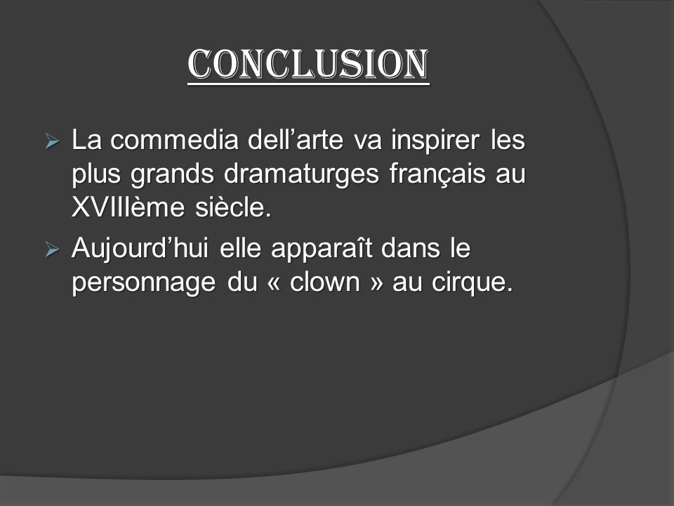Conclusion La commedia dell’arte va inspirer les plus grands dramaturges français au XVIIIème siècle.