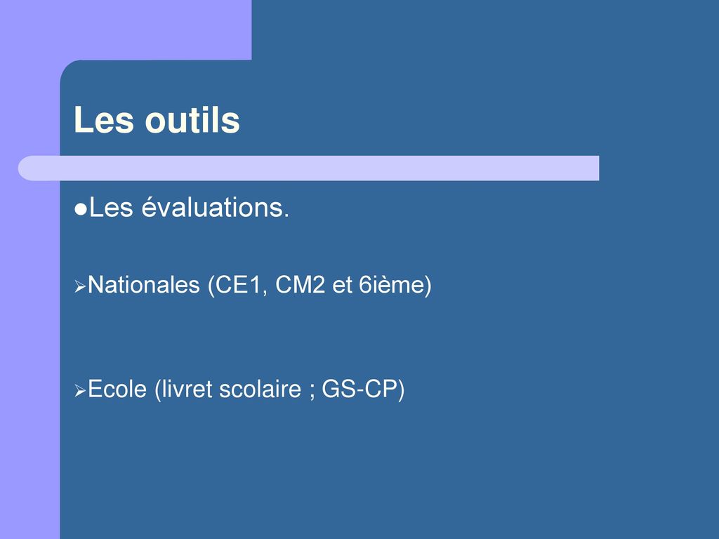 Les outils Les évaluations. Nationales (CE1, CM2 et 6ième)