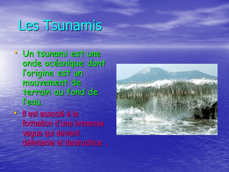 Les Tsunamis Un tsunami est une onde océanique dont l’origine est un mouvement de terrain au fond de l’eau.