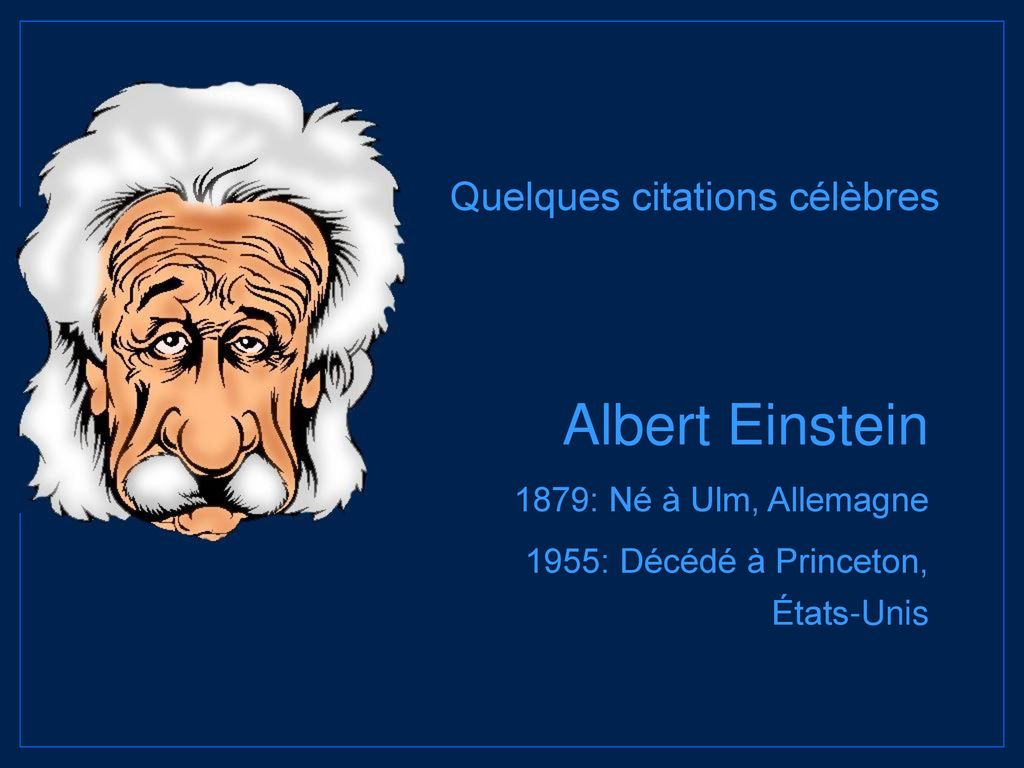 Albert Einstein Quelques citations célèbres 1879: Né à Ulm, Allemagne