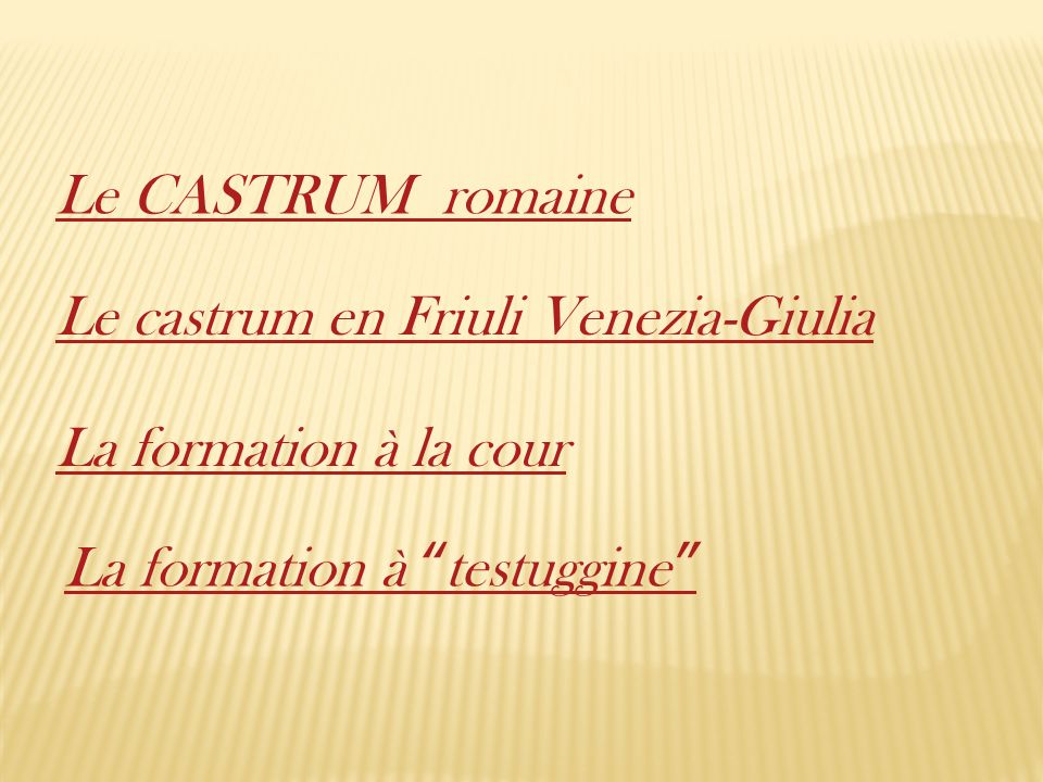 Le CASTRUM romaine Le castrum en Friuli Venezia-Giulia.
