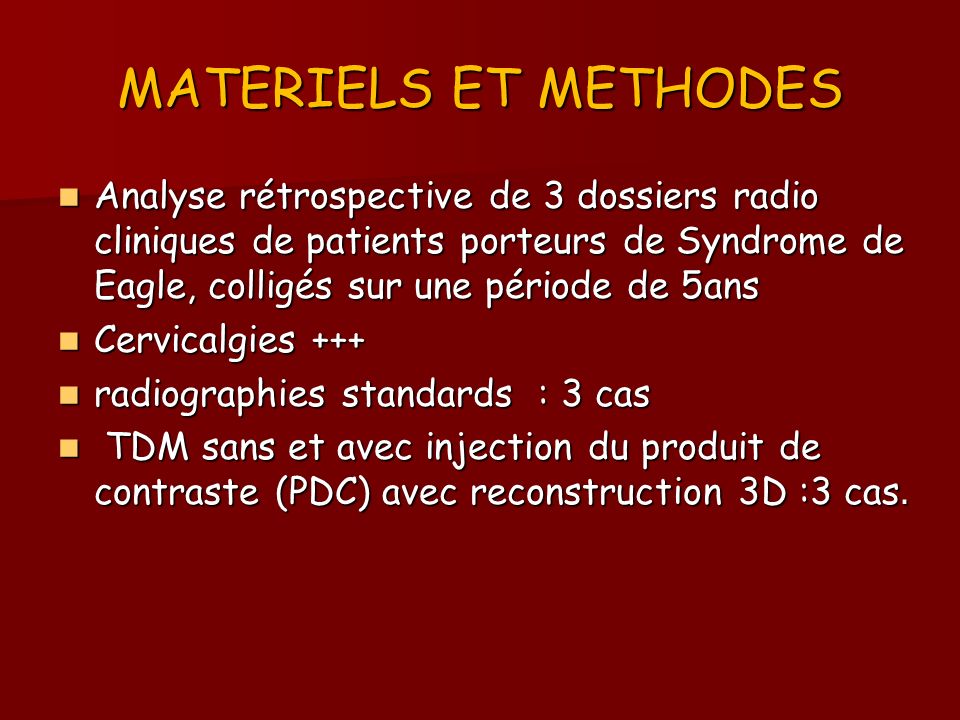 MATERIELS ET METHODES Analyse rétrospective de 3 dossiers radio cliniques de patients porteurs de Syndrome de Eagle, colligés sur une période de 5ans.