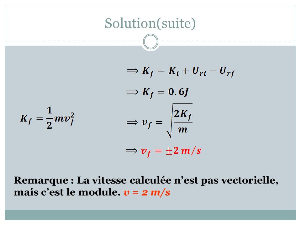 Solution(suite) Remarque : La vitesse calculée n’est pas vectorielle, mais c’est le module.