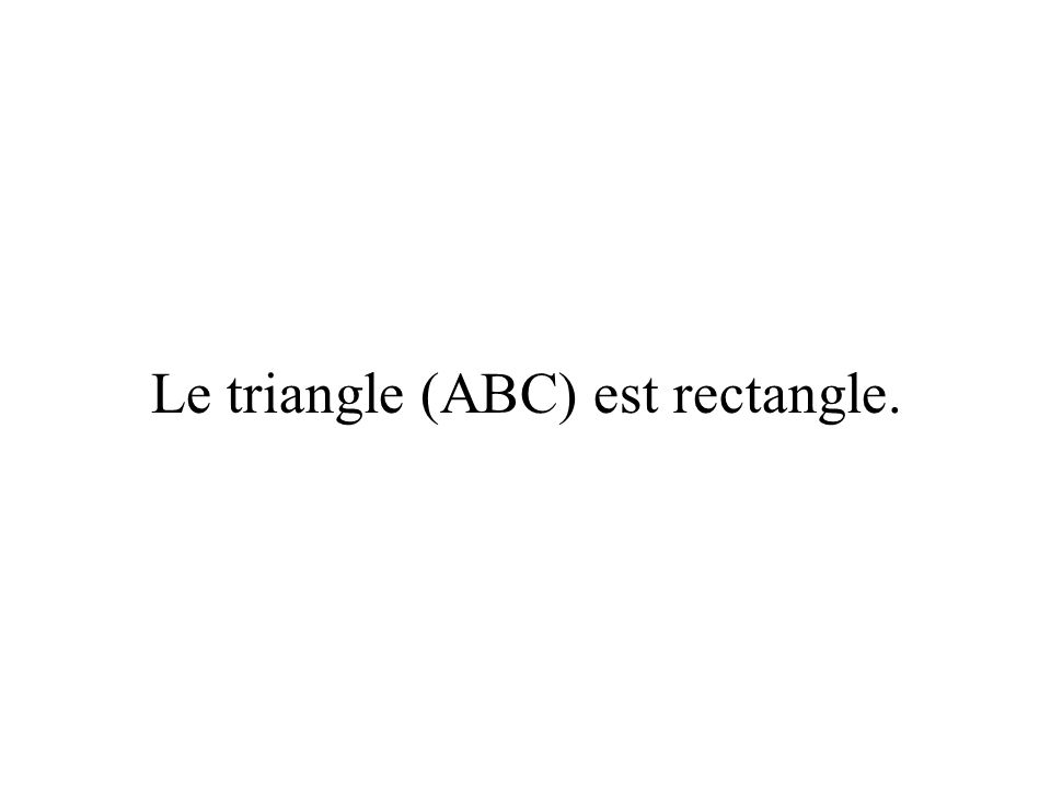 Le triangle (ABC) est rectangle.