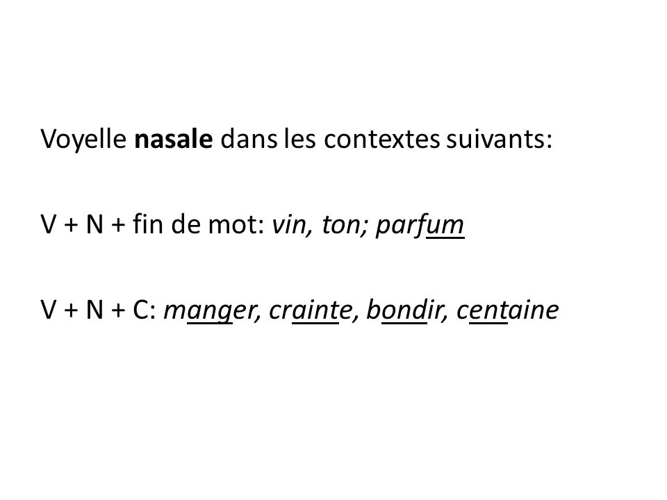 Voyelle nasale dans les contextes suivants: V + N + fin de mot: vin, ton; parfum V + N + C: manger, crainte, bondir, centaine
