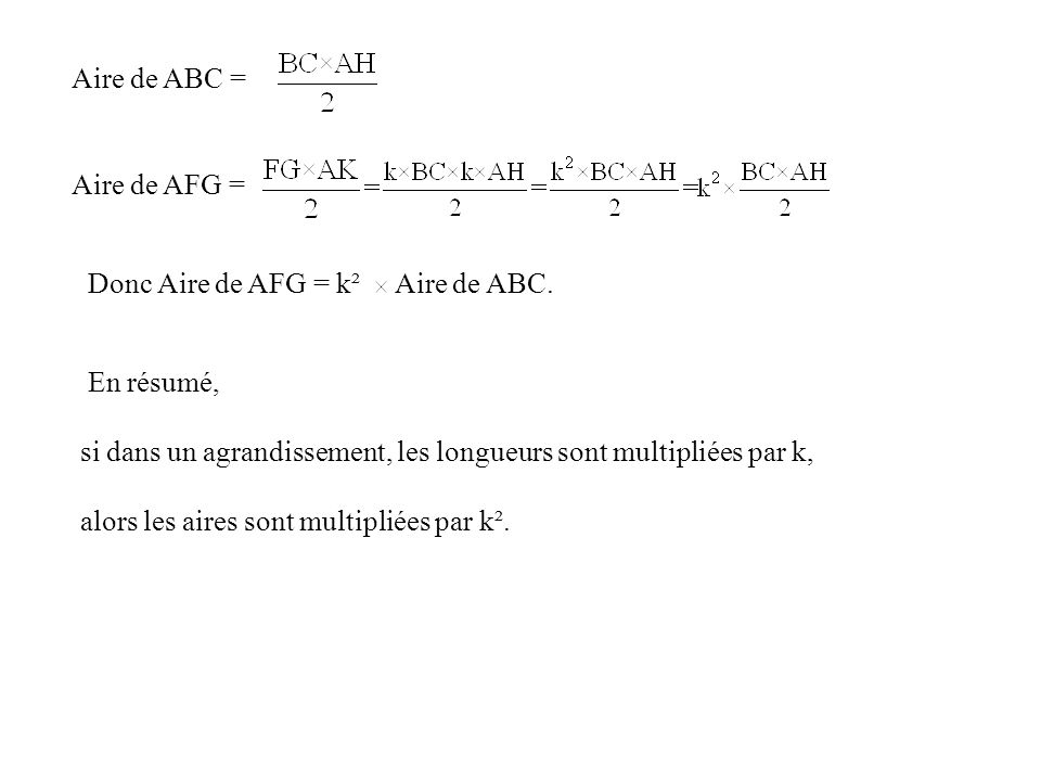 Aire de ABC = Aire de AFG = Donc Aire de AFG = k² Aire de ABC. En résumé, si dans un agrandissement, les longueurs sont multipliées par k,