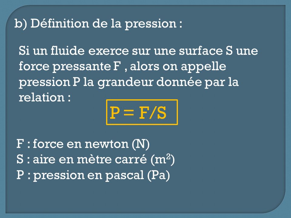 P = F/S b) Définition de la pression :