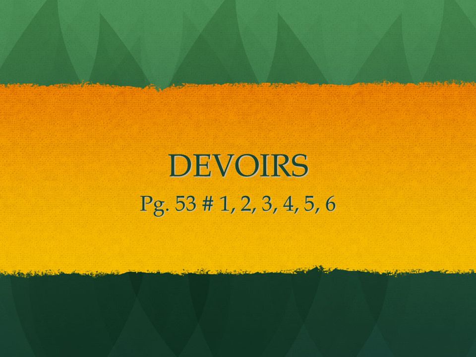 DEVOIRS Pg. 53 # 1, 2, 3, 4, 5, 6