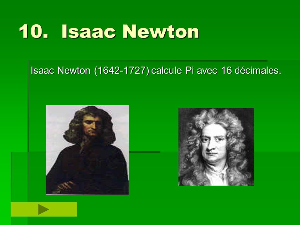 10. Isaac Newton Isaac Newton ( ) calcule Pi avec 16 décimales.