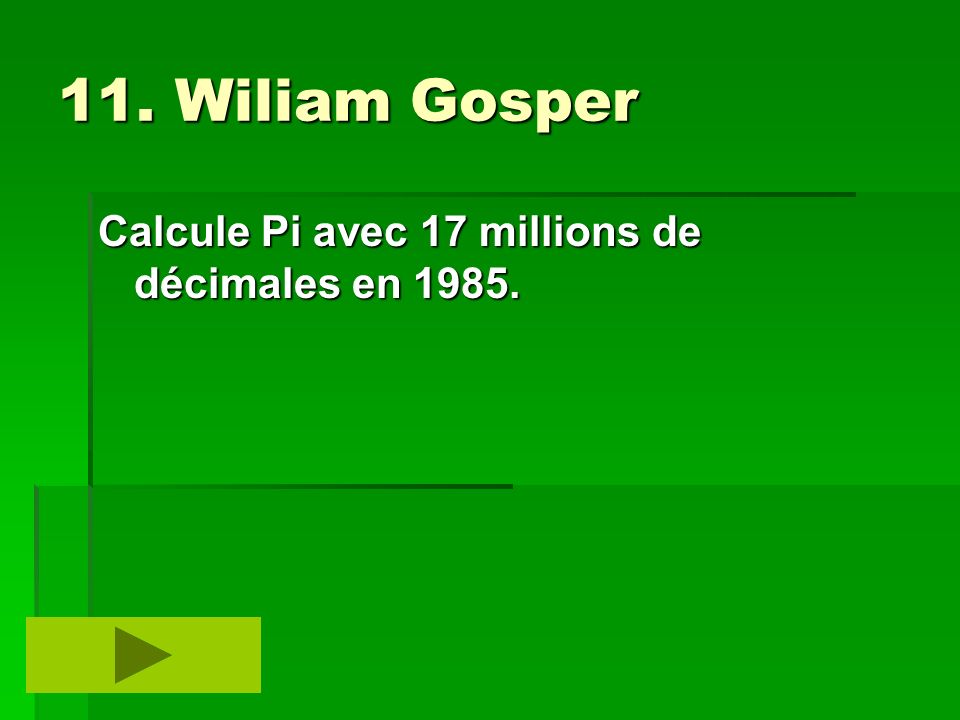11. Wiliam Gosper Calcule Pi avec 17 millions de décimales en 1985.