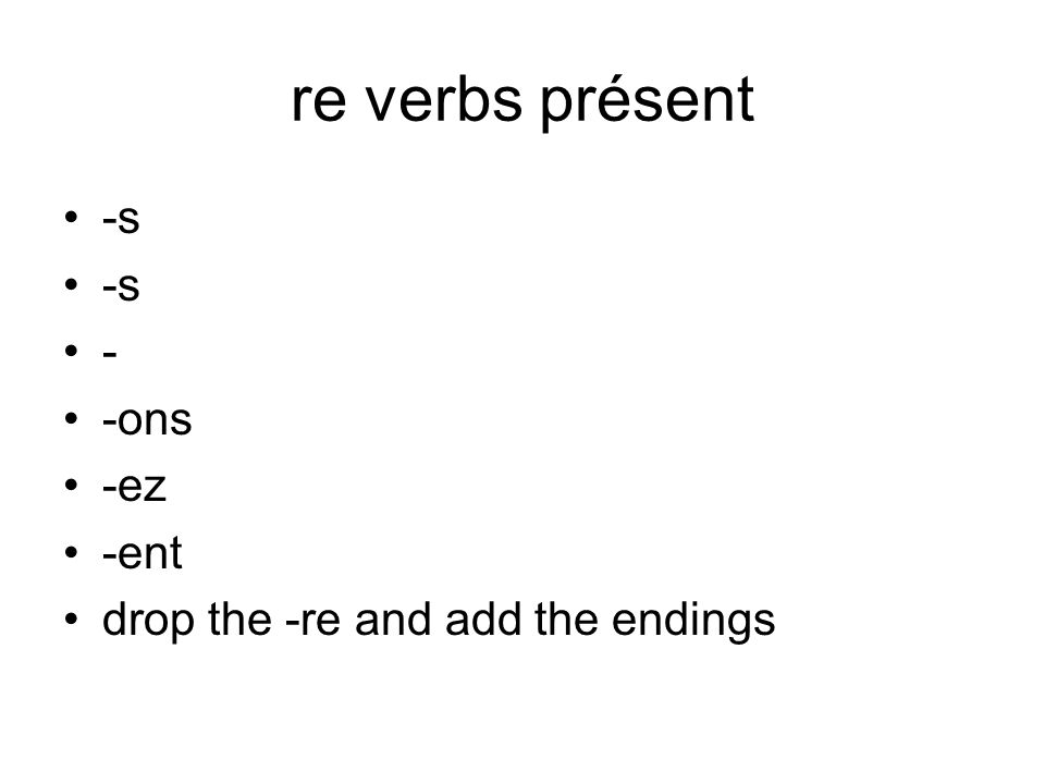 re verbs présent -s - -ons -ez -ent drop the -re and add the endings