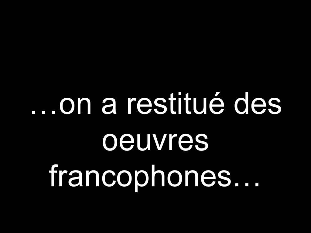 …on a restitué des oeuvres francophones…