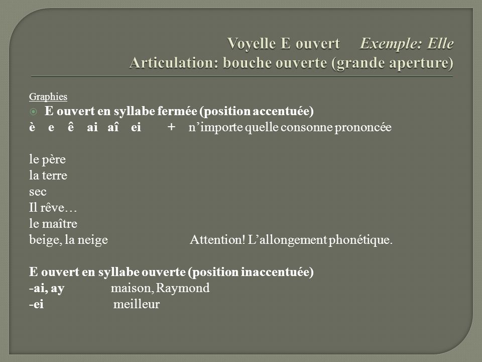Voyelle E ouvert Exemple: Elle Articulation: bouche ouverte (grande aperture)