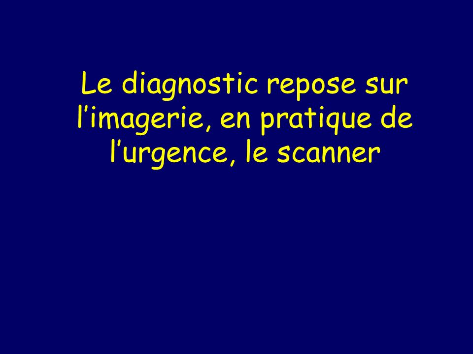 Le diagnostic repose sur l’imagerie, en pratique de l’urgence, le scanner