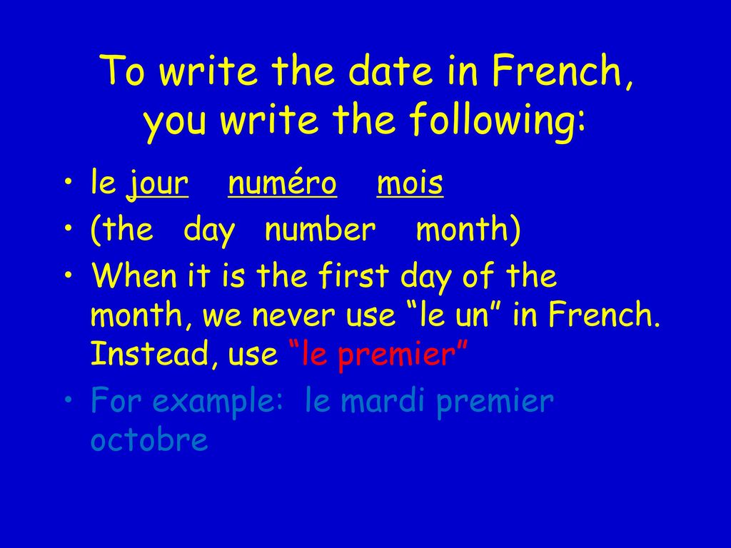 To write the date in French, you write the following: