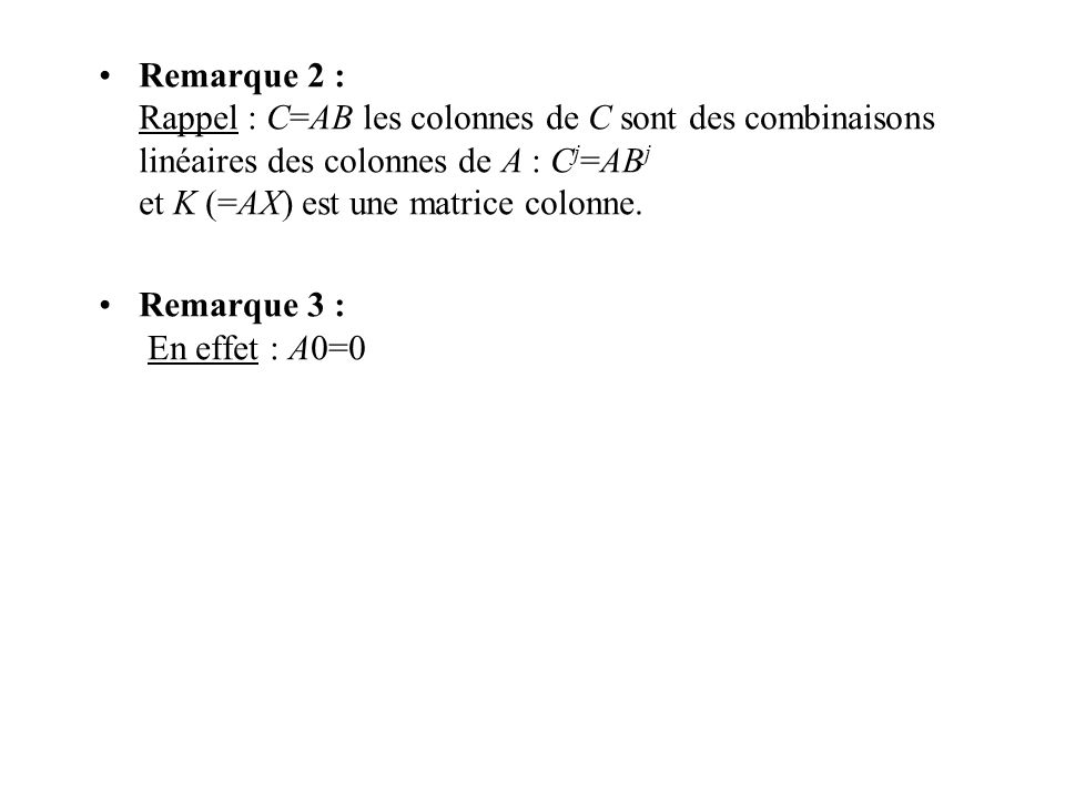 Remarque 2 : Rappel : C=AB les colonnes de C sont des combinaisons linéaires des colonnes de A : Cj=ABj et K (=AX) est une matrice colonne.