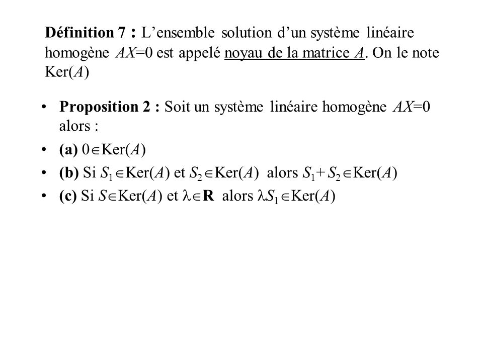 Définition 7 : L’ensemble solution d’un système linéaire homogène AX=0 est appelé noyau de la matrice A. On le note Ker(A)