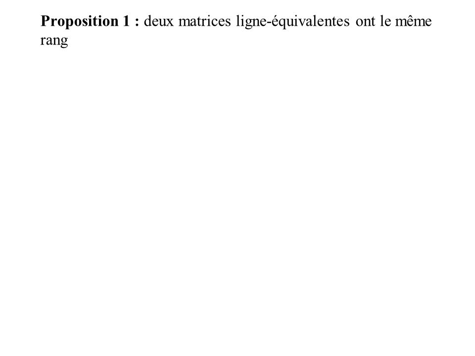 Proposition 1 : deux matrices ligne-équivalentes ont le même rang