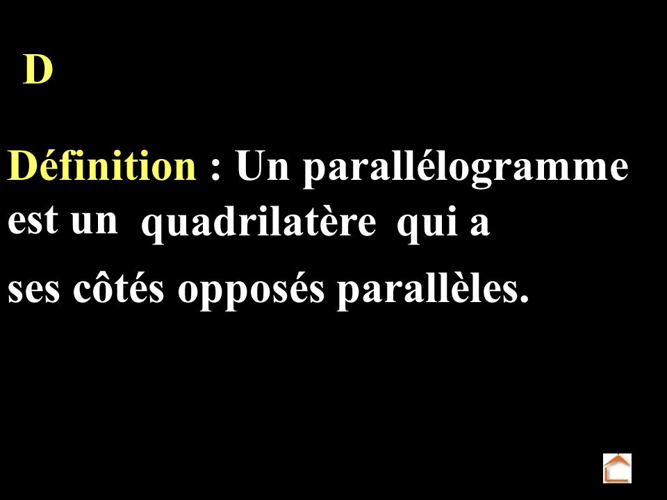 D Définition : Un parallélogramme est un quadrilatère qui a ses côtés opposés parallèles.