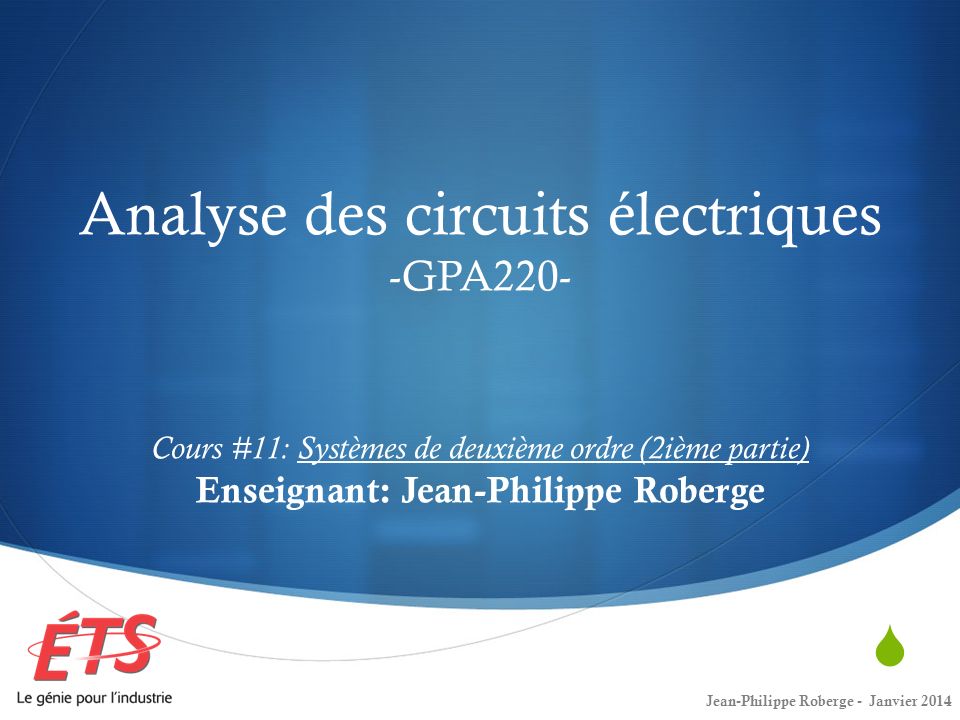 Analyse des circuits électriques -GPA220- Cours #11: Systèmes de deuxième ordre (2ième partie) Enseignant: Jean-Philippe Roberge