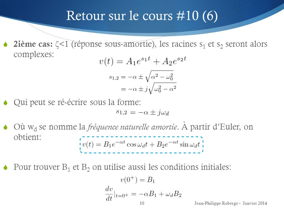 Retour sur le cours #10 (6) 2ième cas: ζ<1 (réponse sous-amortie), les racines s1 et s2 seront alors complexes: