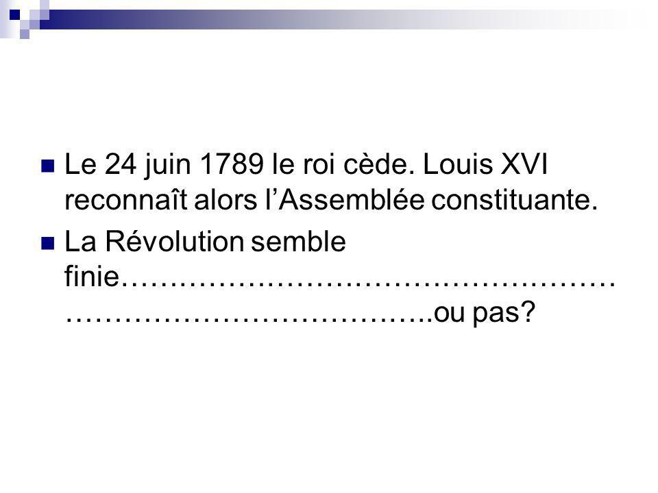 Le 24 juin 1789 le roi cède. Louis XVI reconnaît alors l’Assemblée constituante.