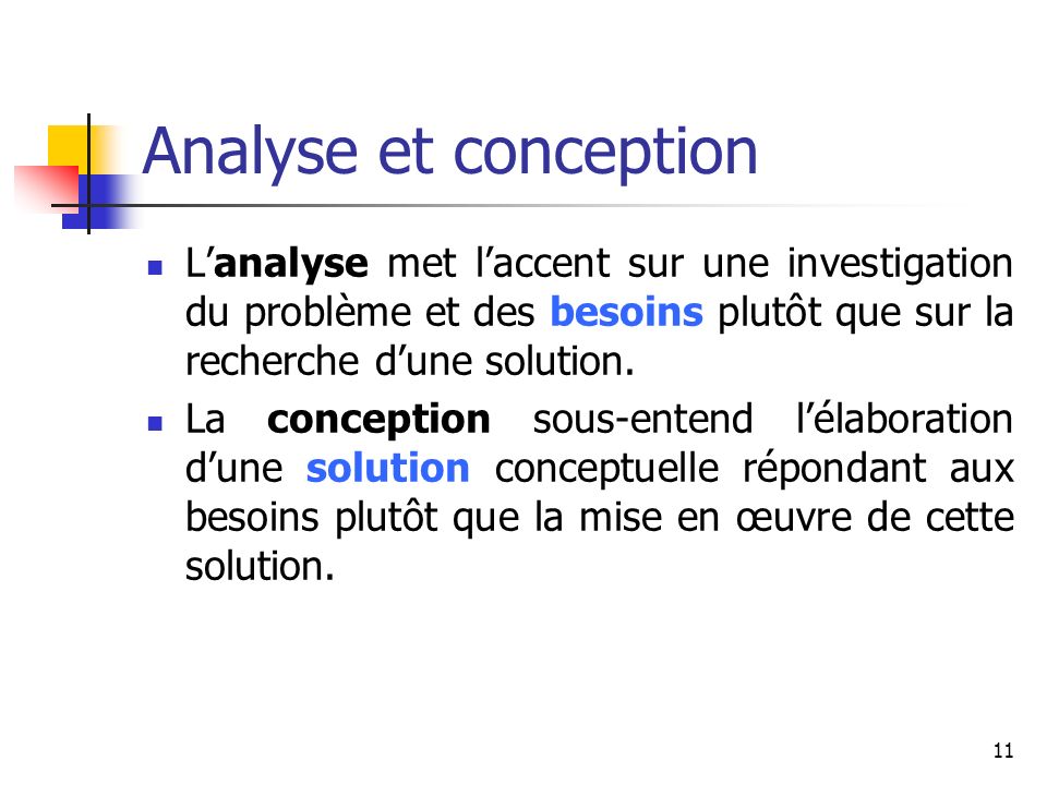 Analyse et conception L’analyse met l’accent sur une investigation du problème et des besoins plutôt que sur la recherche d’une solution.