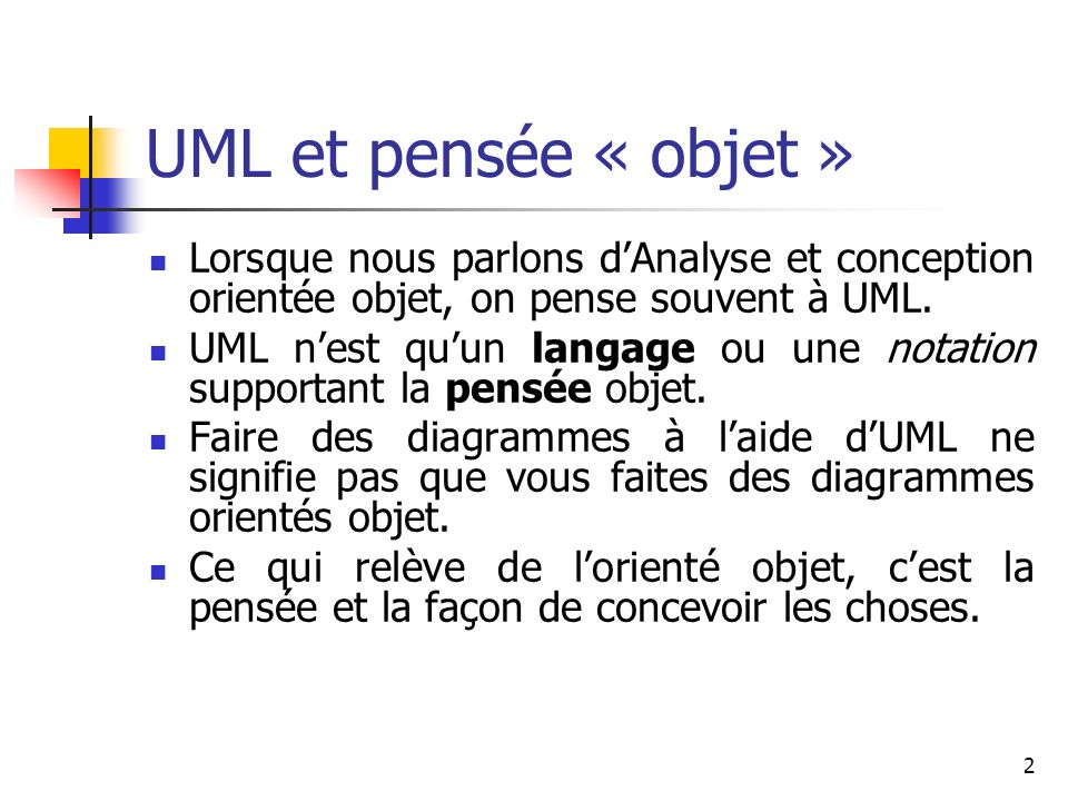 UML et pensée « objet » Lorsque nous parlons d’Analyse et conception orientée objet, on pense souvent à UML.