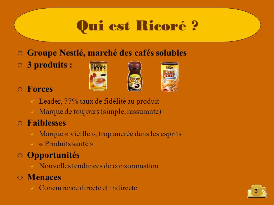 Qui est Ricoré Groupe Nestlé, marché des cafés solubles 3 produits :