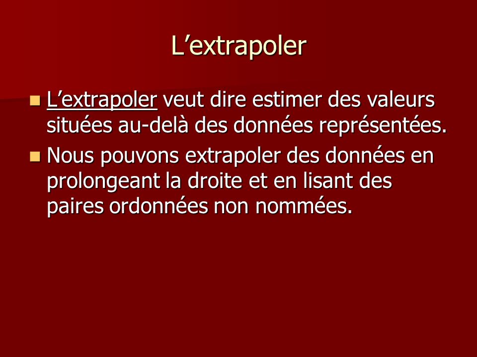 L’extrapoler L’extrapoler veut dire estimer des valeurs situées au-delà des données représentées.