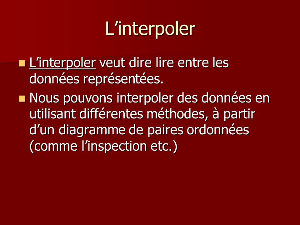 L’interpoler L’interpoler veut dire lire entre les données représentées.