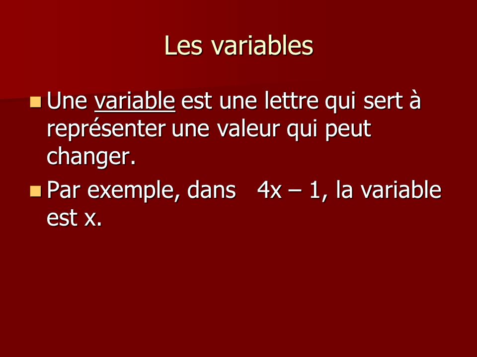 Les variables Une variable est une lettre qui sert à représenter une valeur qui peut changer.