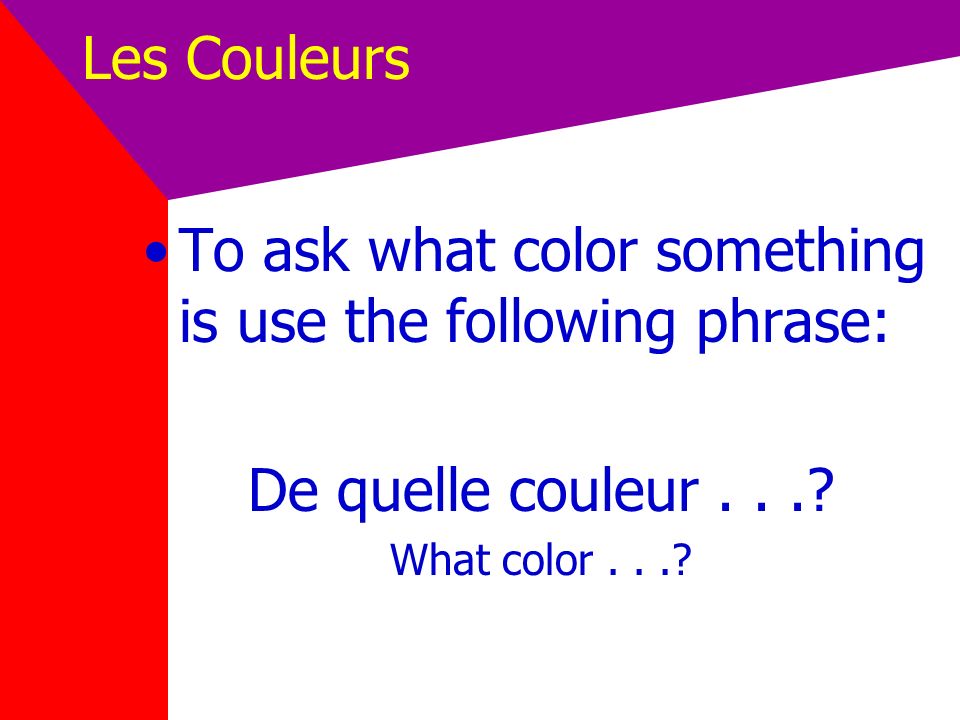 To ask what color something is use the following phrase: