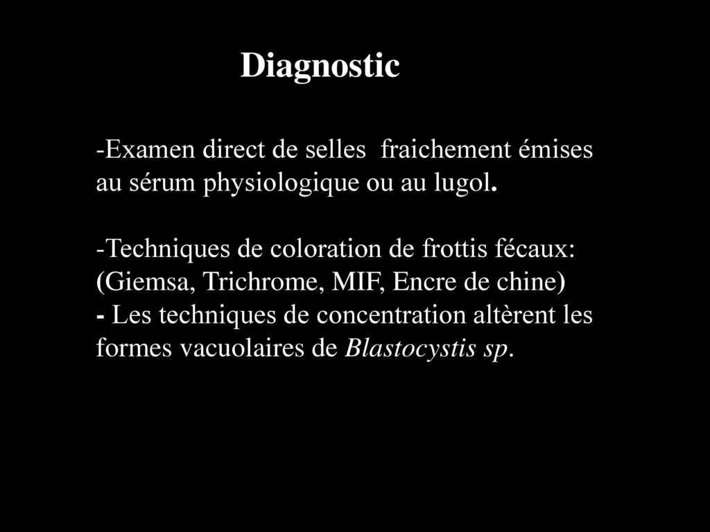 Diagnostic -Examen direct de selles fraichement émises au sérum physiologique ou au lugol.